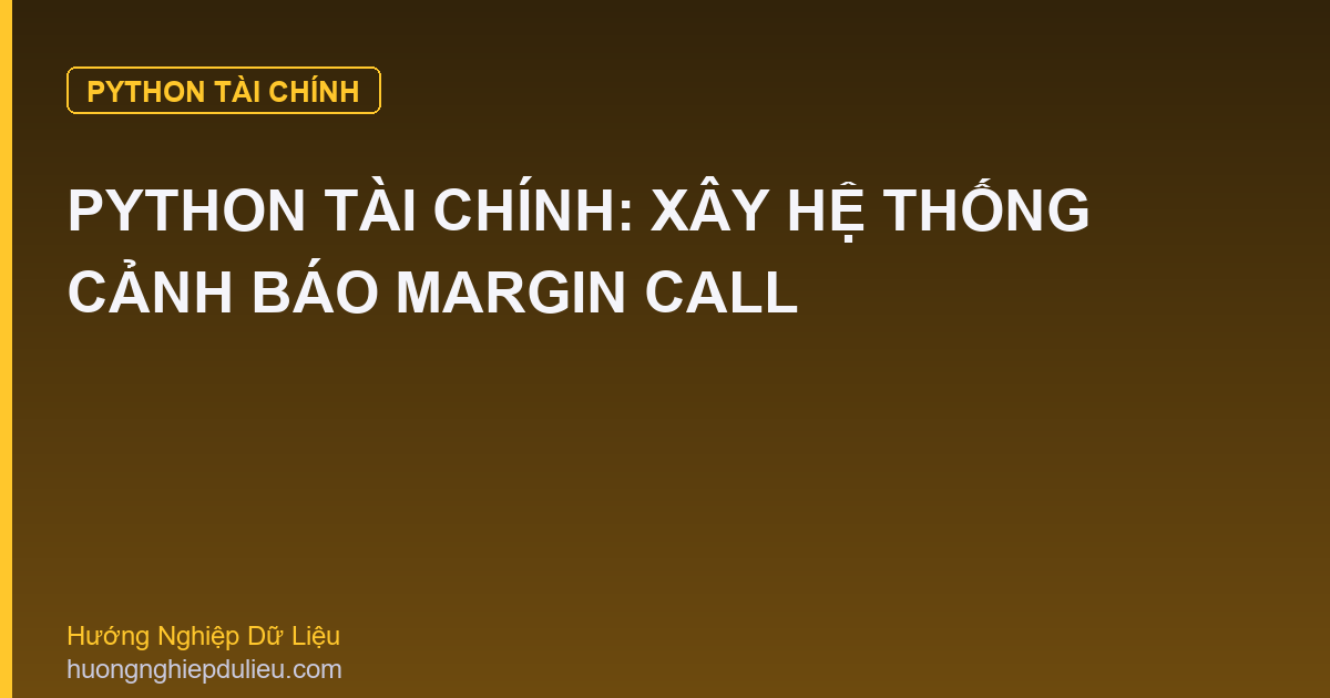 Python Tài Chính: Xây Hệ Thống Cảnh Báo Margin Call