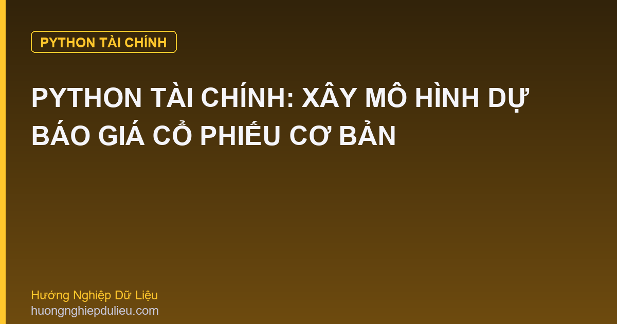 Python Tài Chính: Xây Mô Hình Dự Báo Giá Cổ Phiếu Cơ Bản