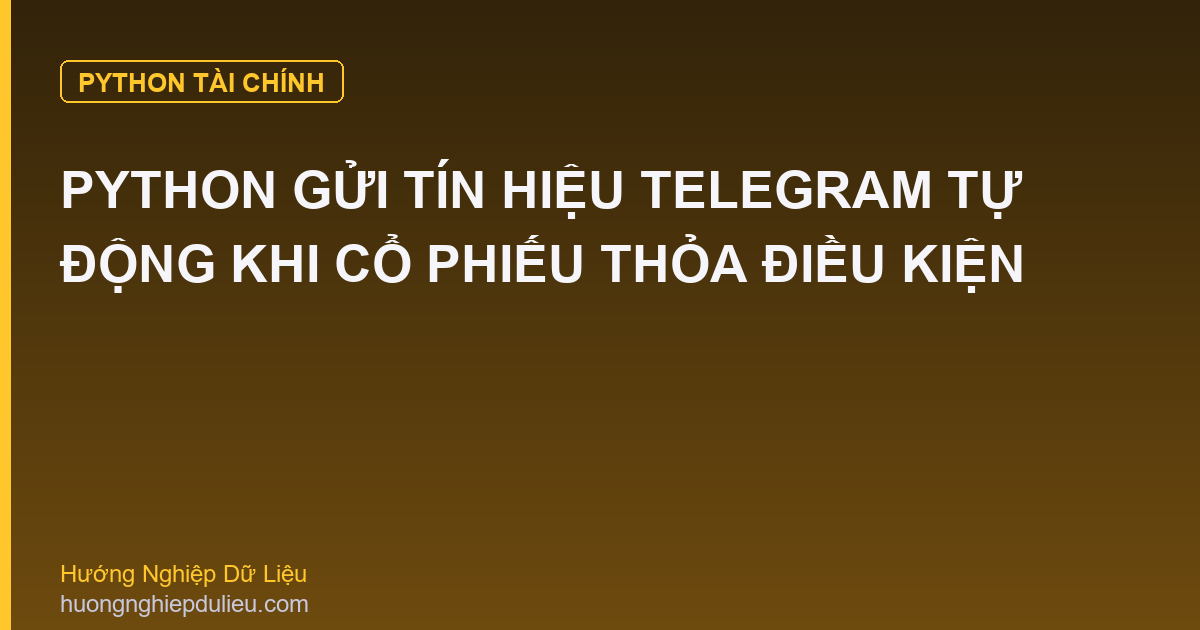 Python Gửi Tín Hiệu Telegram Tự Động Khi Cổ Phiếu Thỏa Điều Kiện