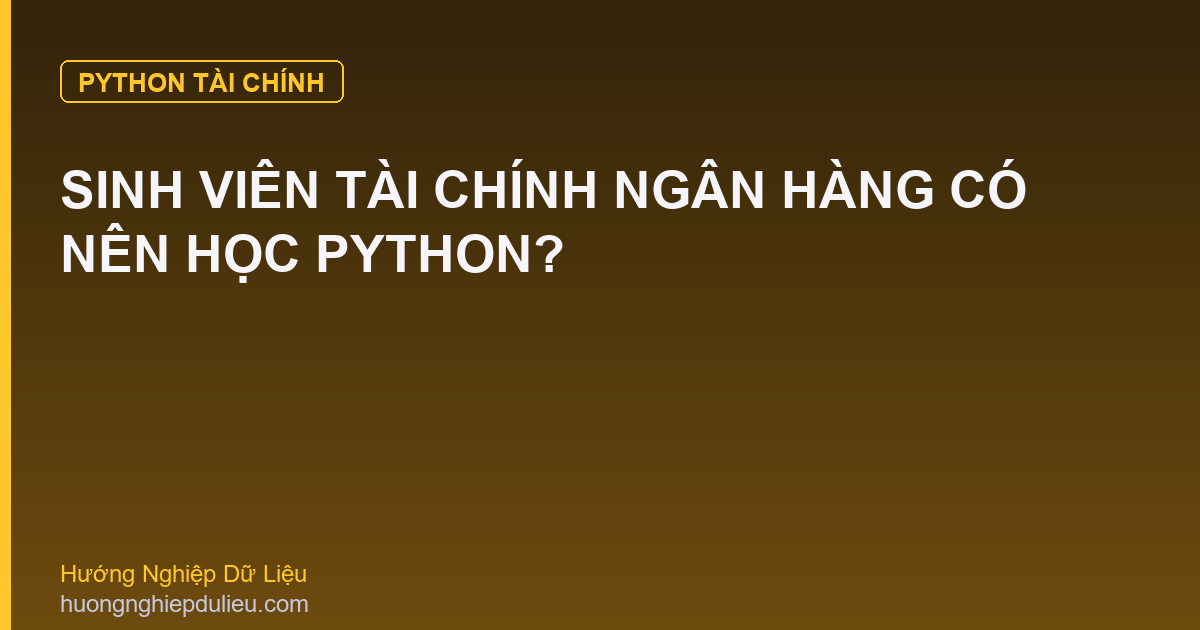 Sinh Viên Tài Chính Ngân Hàng Có Nên Học Python?