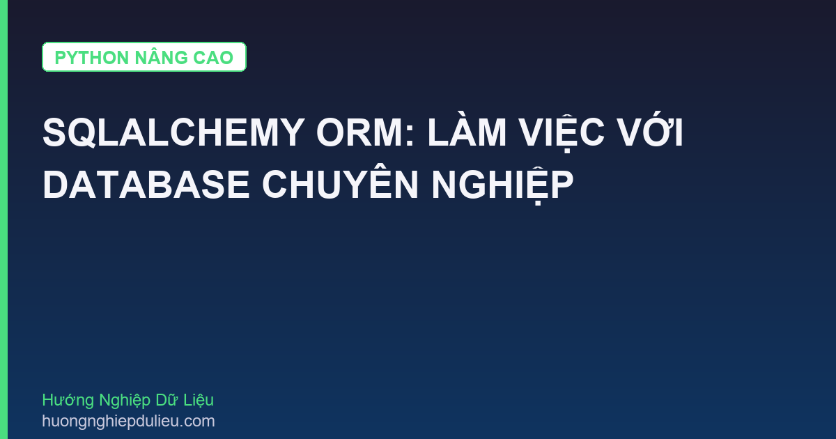 SQLAlchemy ORM: Làm Việc Với Database Chuyên Nghiệp