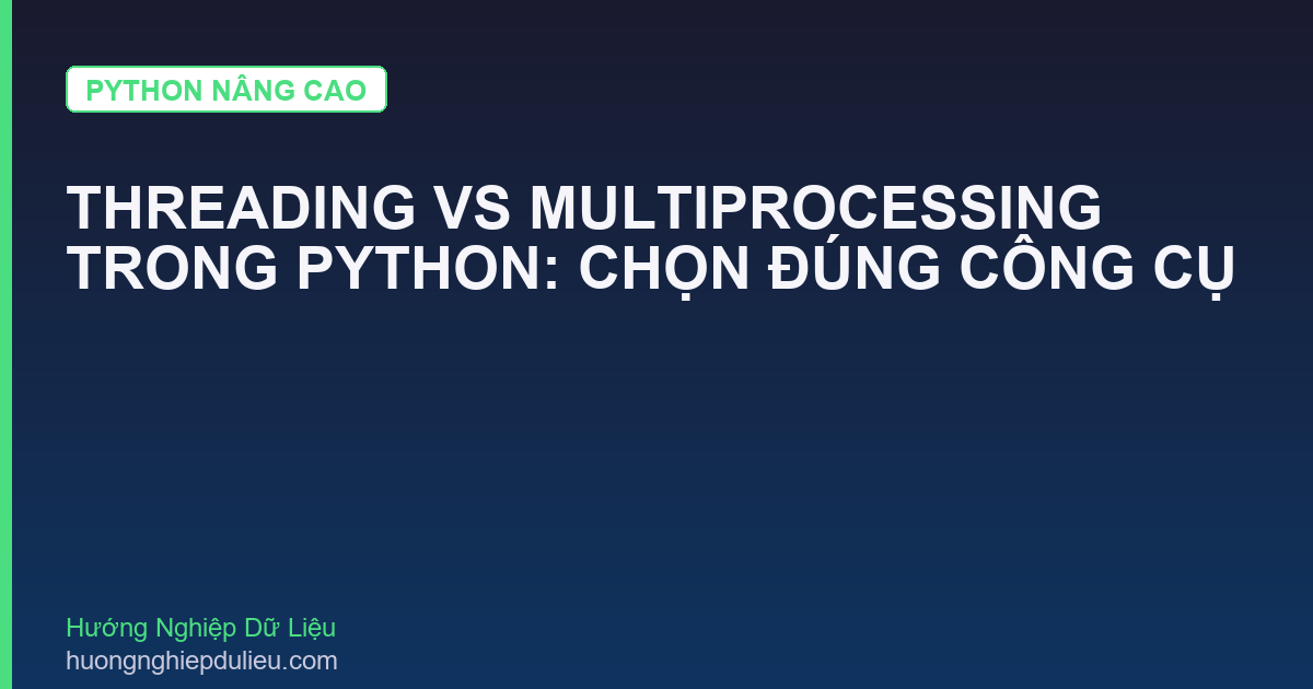 Threading Vs Multiprocessing Trong Python: Chọn Đúng Công Cụ
