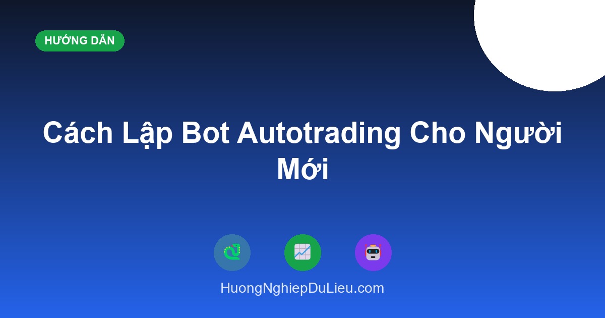 Cách Lập Bot Autotrading: Hướng Dẫn Từng Bước Cho Người Mới (2026)