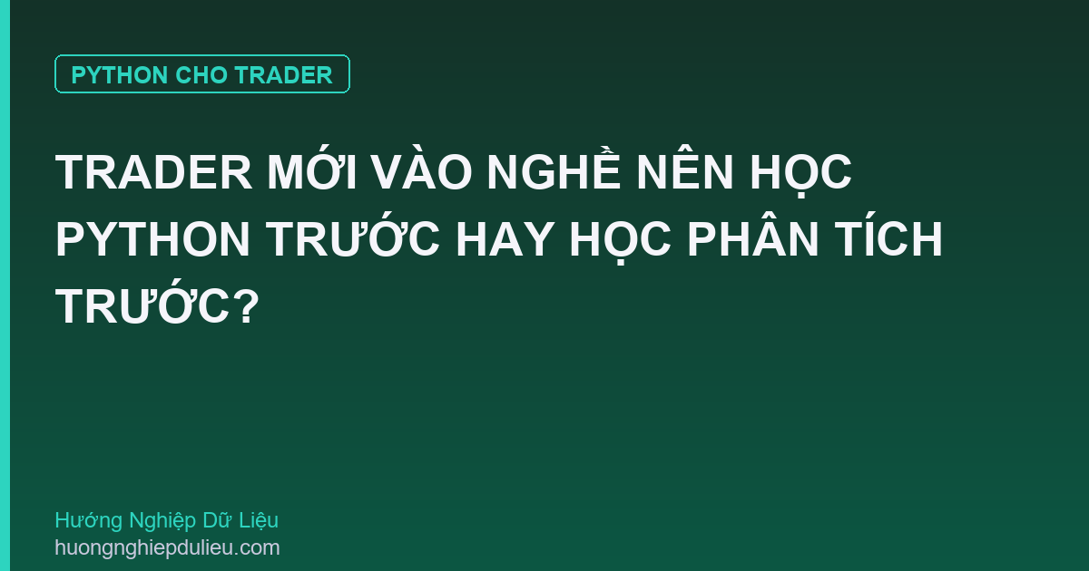 Trader Mới Vào Nghề Nên Học Python Trước Hay Học Phân Tích Trước?