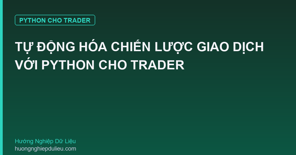 Tự Động Hóa Chiến Lược Giao Dịch Với Python Cho Trader