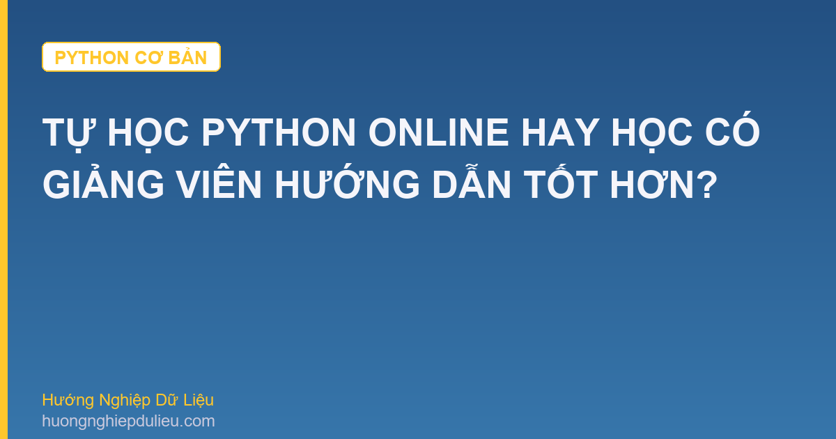 Tự Học Python Online Hay Học Có Giảng Viên Hướng Dẫn Tốt Hơn?