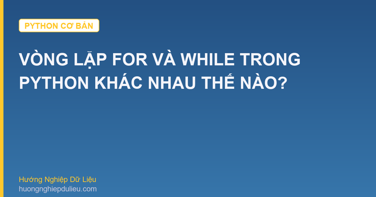 Vòng Lặp For Và While Trong Python Khác Nhau Thế Nào?