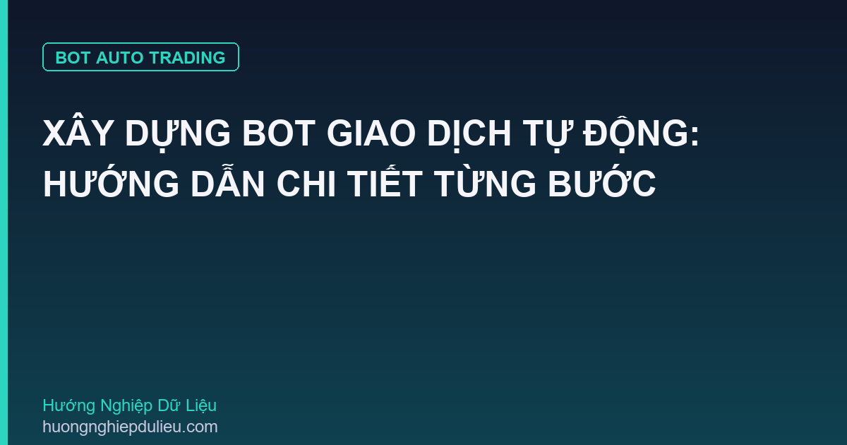 Xây Dựng Bot Giao Dịch Tự Động: Hướng Dẫn Chi Tiết Từng Bước