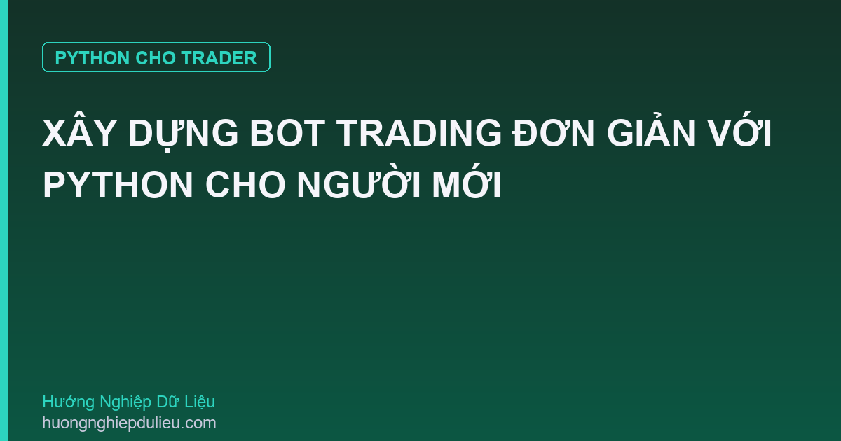 Xây Dựng Bot Trading Đơn Giản Với Python Cho Người Mới