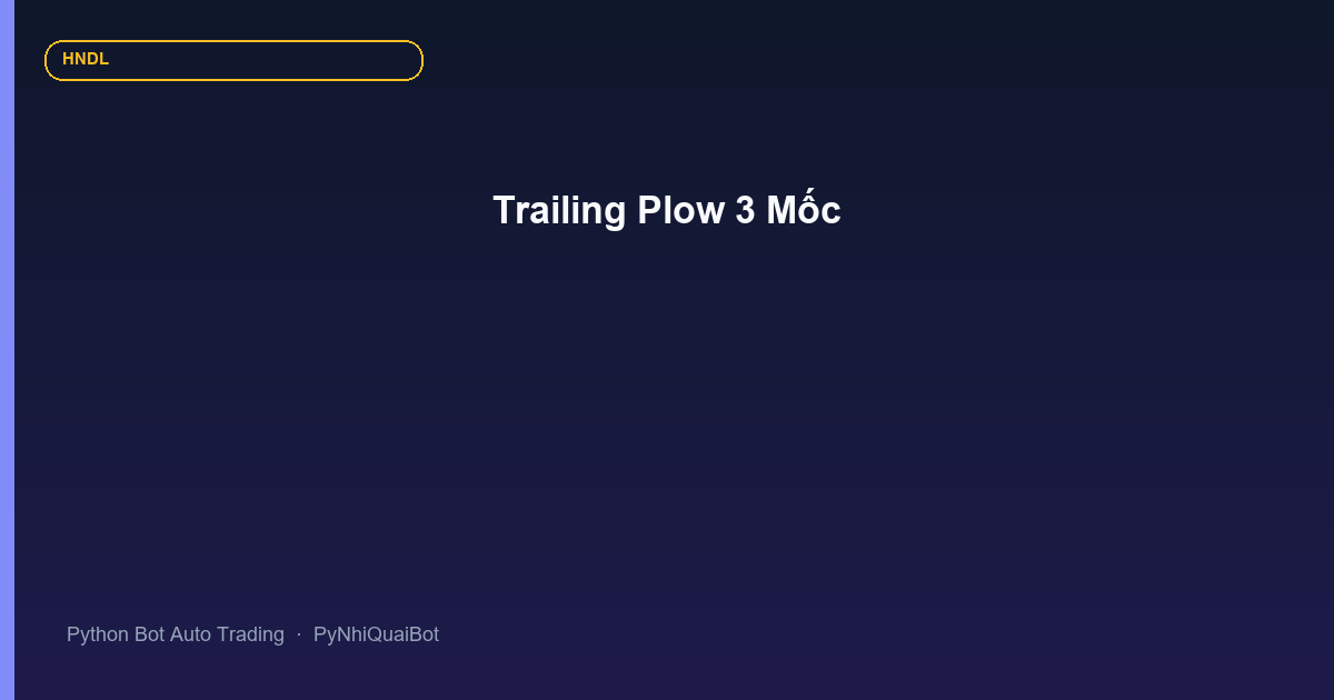 Trailing Plow 3 mốc Act/Ret trong PyNhiQuaiBot: thu quân theo Step và mở lại có buffer
