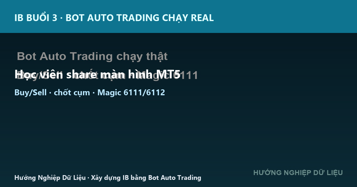 Học viên IB show Bot Auto Trading chạy real: Buy/Sell · chốt cụm · Magic 6111