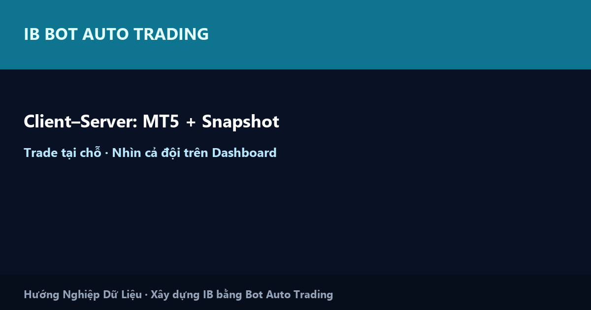 Mô hình Client–Server trong IB Bot Auto Trading — nhiều tài khoản MT5 một chỗ nhìn