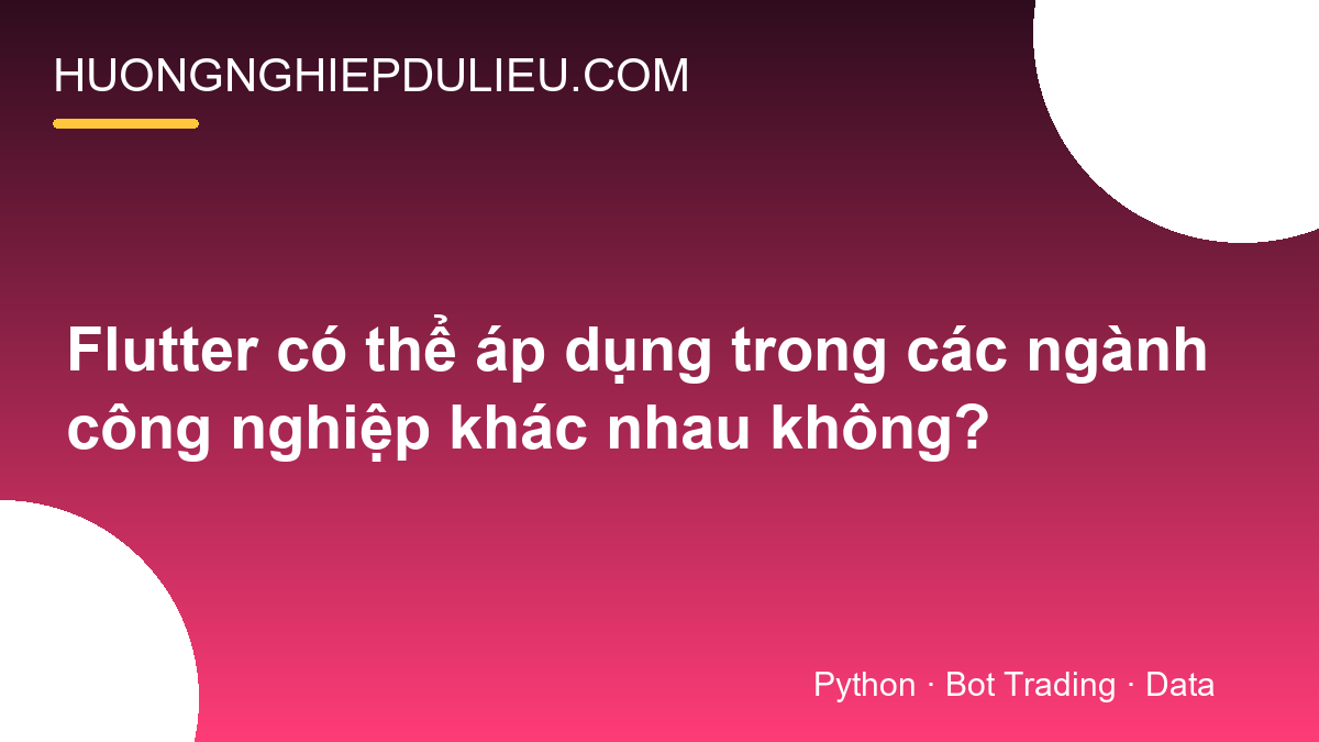 Flutter có thể áp dụng trong các ngành công nghiệp khác nhau không?