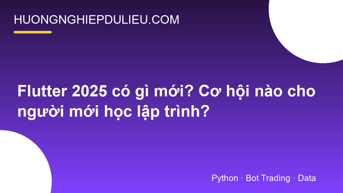 Flutter 2025 có gì mới? Cơ hội nào cho người mới học lập trình?