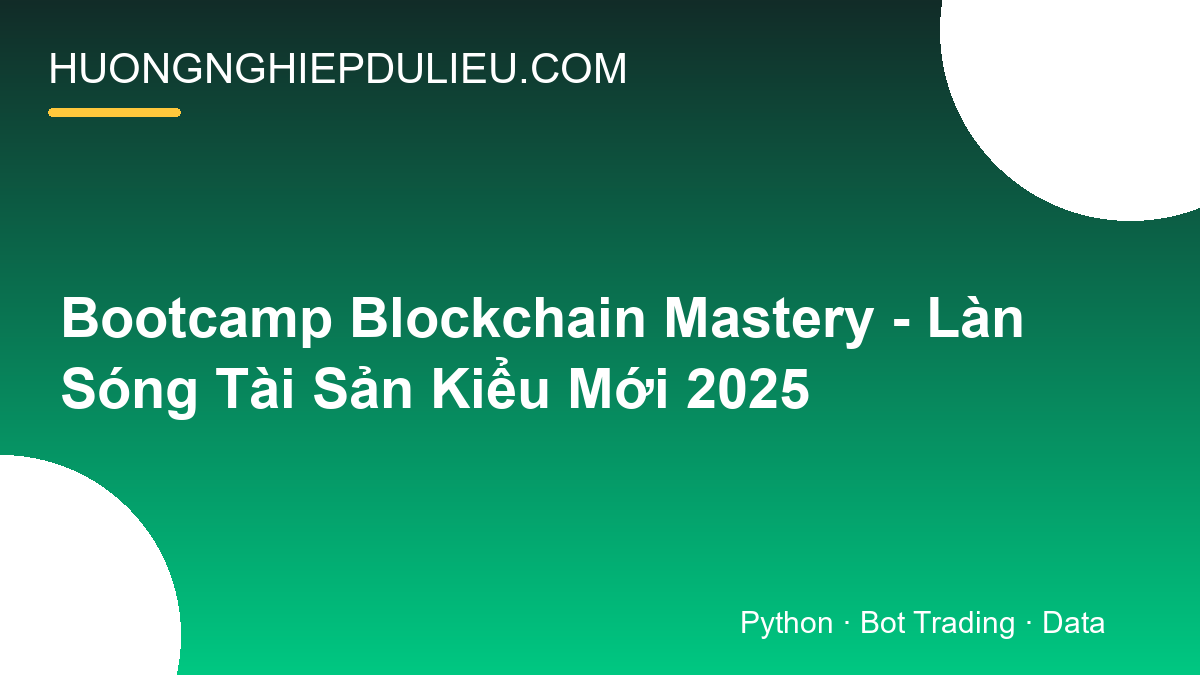Bootcamp Blockchain Mastery – Làn Sóng Tài Sản Kiểu Mới 2025