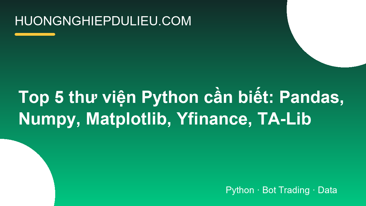 Top 5 thư viện Python cần biết: Pandas, Numpy, Matplotlib, Yfinance, TA-Lib