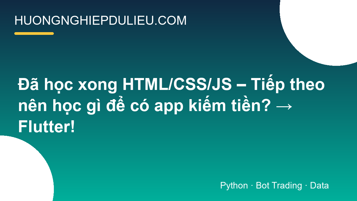 Đã học xong HTML/CSS/JS – Tiếp theo nên học gì để có app kiếm tiền? → Flutter!