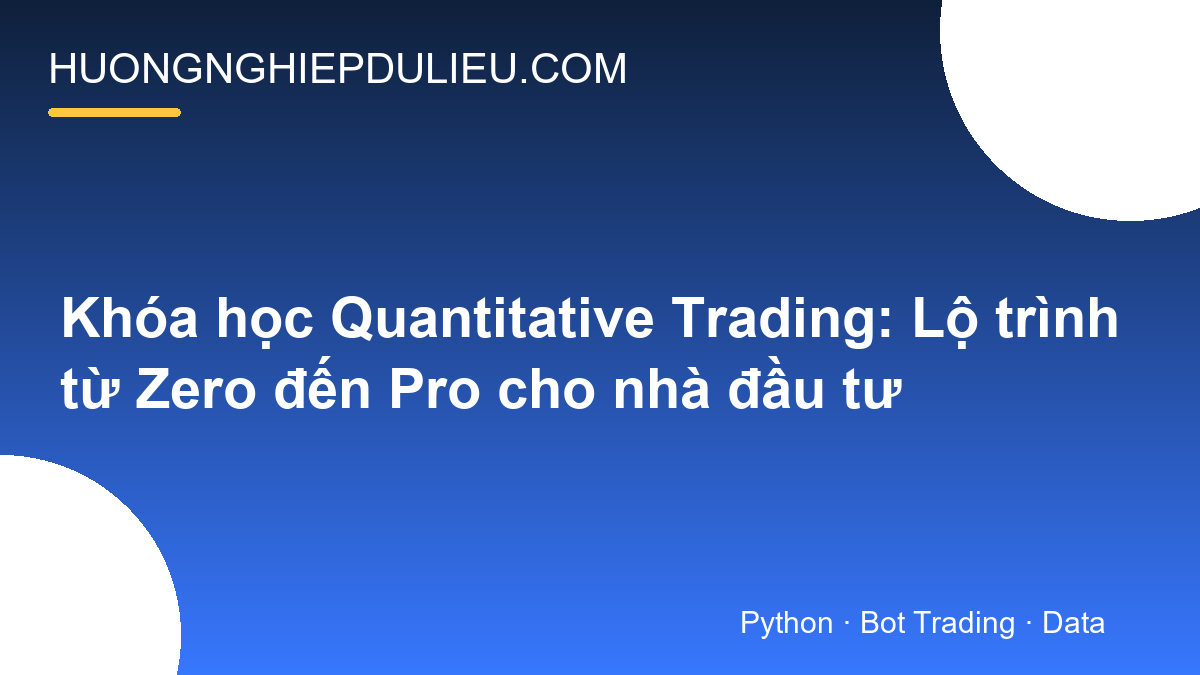 Khóa học Quantitative Trading: Lộ trình từ Zero đến Pro cho nhà đầu tư