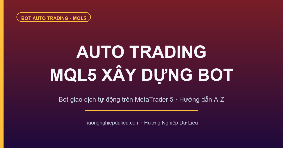 Auto Trading MQL5: Xây Dựng Bot Giao Dịch Tự Động Trên MetaTrader 5