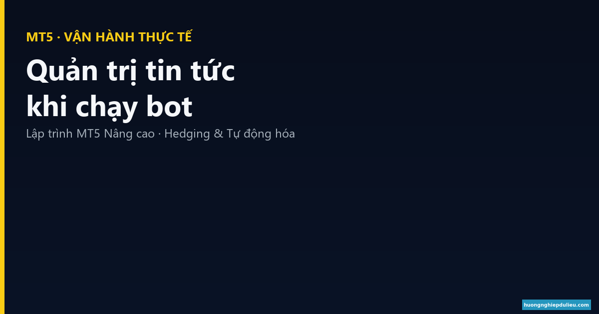 Quản trị tin tức (News) khi chạy Bot MT5: khi nào đứng ngoài thị trường