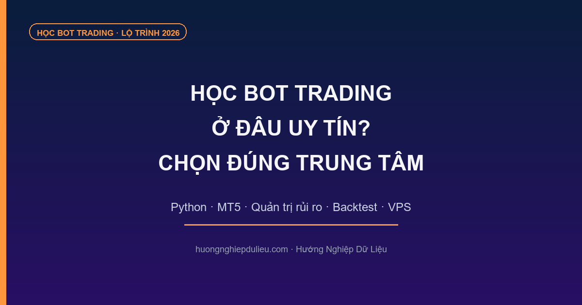 Học Bot Trading Ở Đâu? Cách Chọn Trung Tâm Dạy Bot Trading Uy Tín (2026) | HNDL