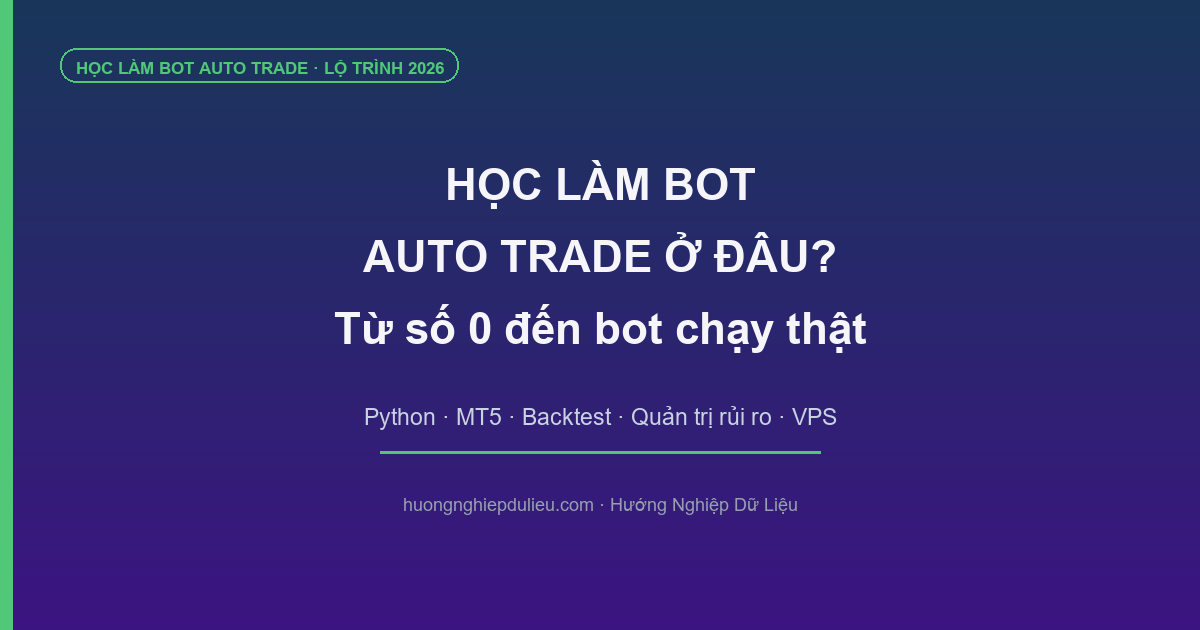 Học Làm Bot Auto Trade Ở Đâu? Lộ Trình Tự Xây Bot Từ Con Số 0 (2026) | HNDL