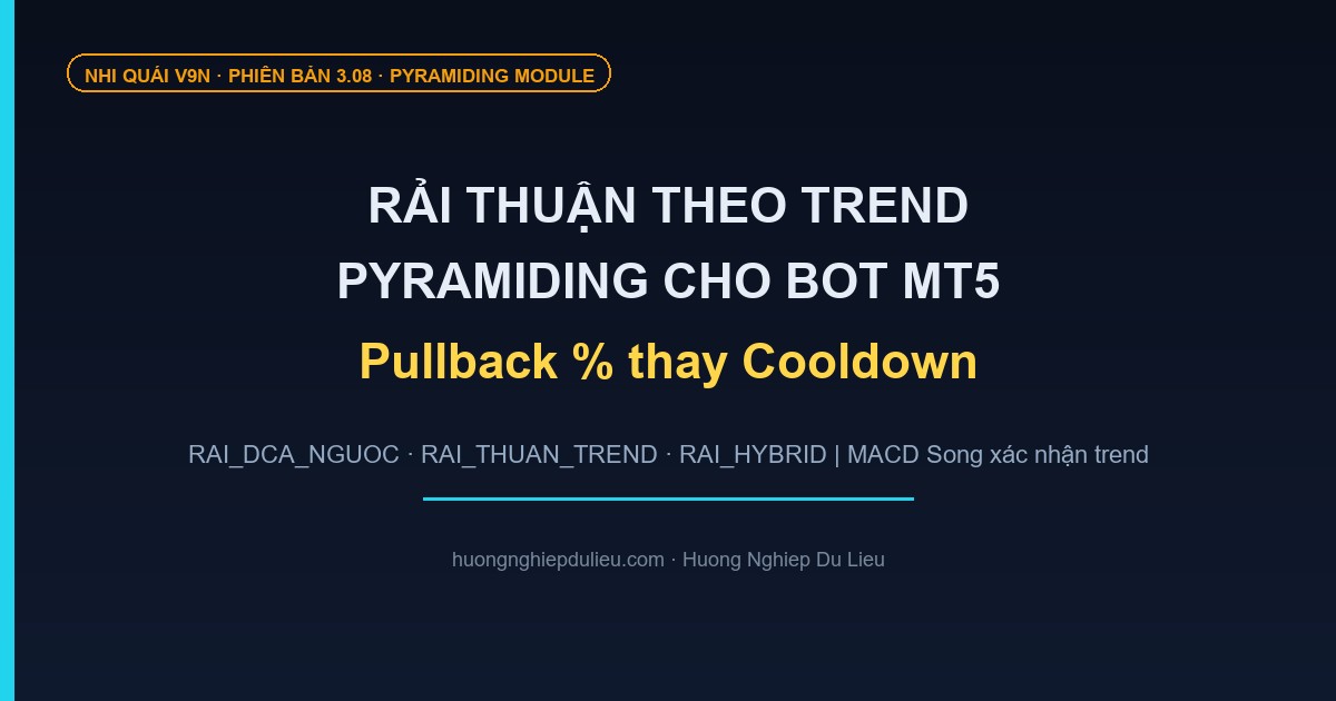 Nâng Cấp Bot Nhi Quái V9N: Rải Thuận Theo Trend (Pyramiding) — Pullback % Thay Cooldown | MT5