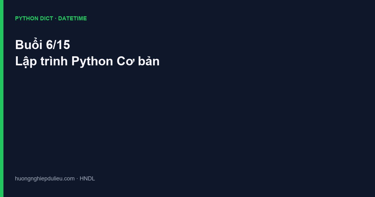 Khóa Lập trình Python Cơ bản Buổi 6/15: Dictionary, Date & Time — Module cấu trúc dữ liệu cho trader và quant