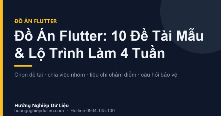 Đồ Án Flutter: 10 Đề Tài Mẫu + Lộ Trình Làm 4 Tuần & Tiêu Chí Chấm Điểm (2026)