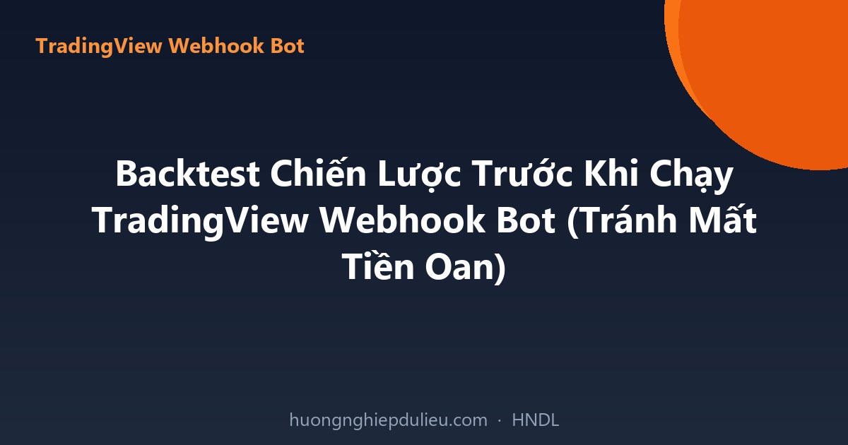 Backtest Chiến Lược Trước Khi Chạy TradingView Webhook Bot (Tránh Mất Tiền Oan)