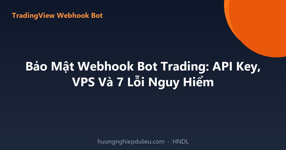 Bảo Mật Webhook Bot Trading: API Key, VPS Và 7 Lỗi Nguy Hiểm