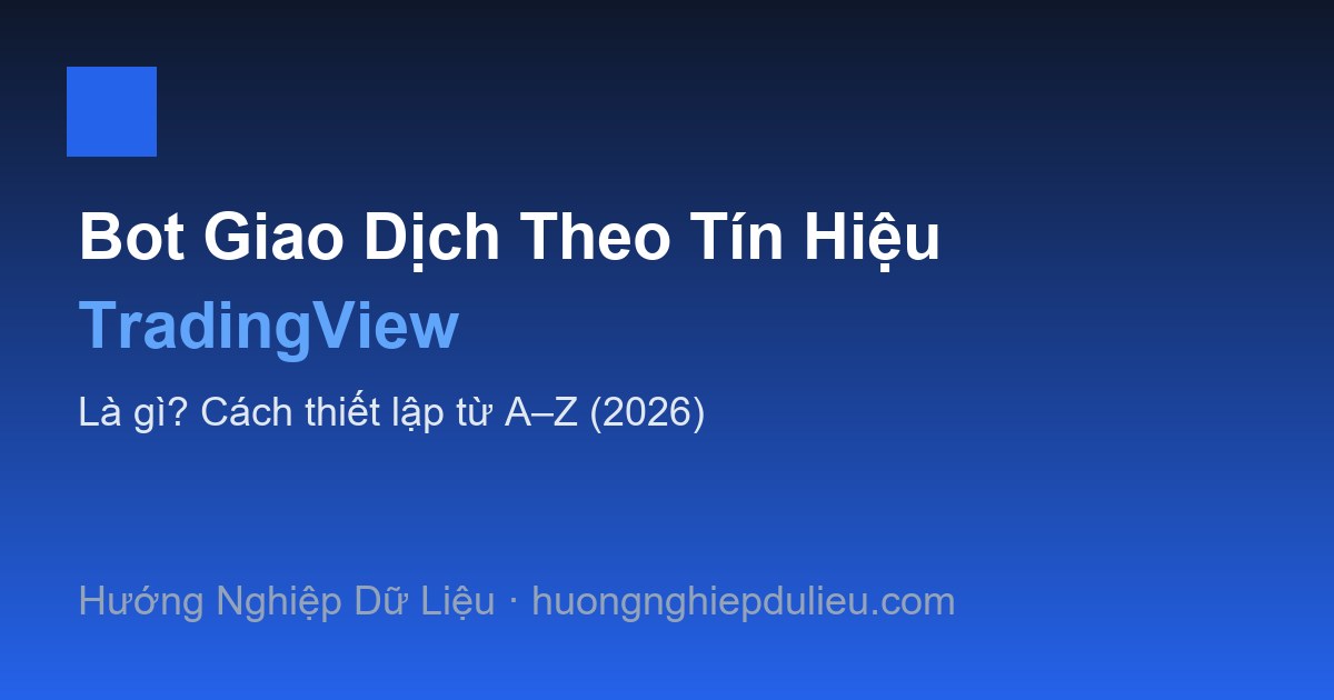 Bot Giao Dịch Theo Tín Hiệu TradingView Là Gì? Cách Thiết Lập Từ A–Z (2026)