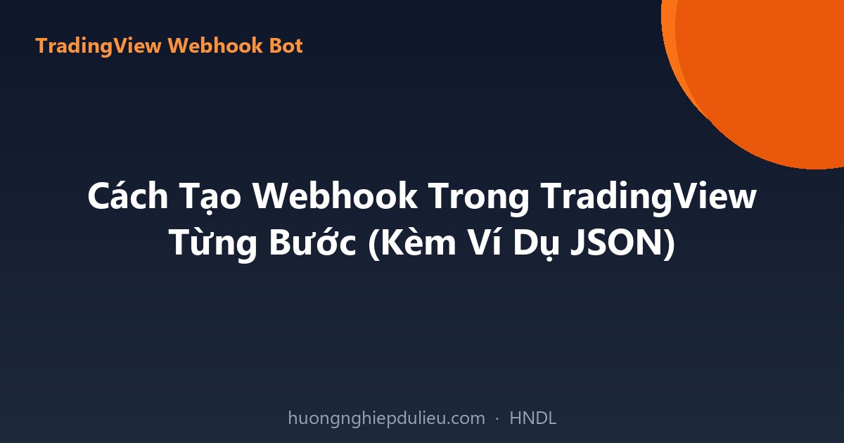 Cách Tạo Webhook Trong TradingView Từng Bước (Kèm Ví Dụ JSON)