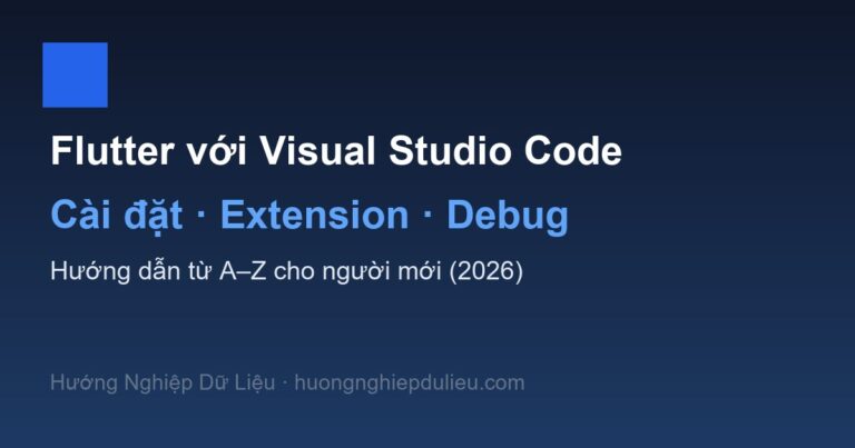 Hướng Dẫn Flutter Với Visual Studio Code: Cài Đặt, Extension, Debug Từ A–Z (2026)
