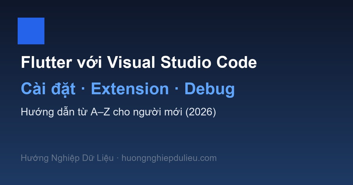 Hướng Dẫn Flutter Với Visual Studio Code: Cài Đặt, Extension, Debug Từ A–Z (2026)
