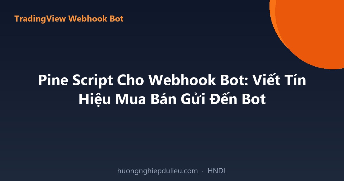 Pine Script Cho Webhook Bot: Viết Tín Hiệu Mua Bán Gửi Đến Bot