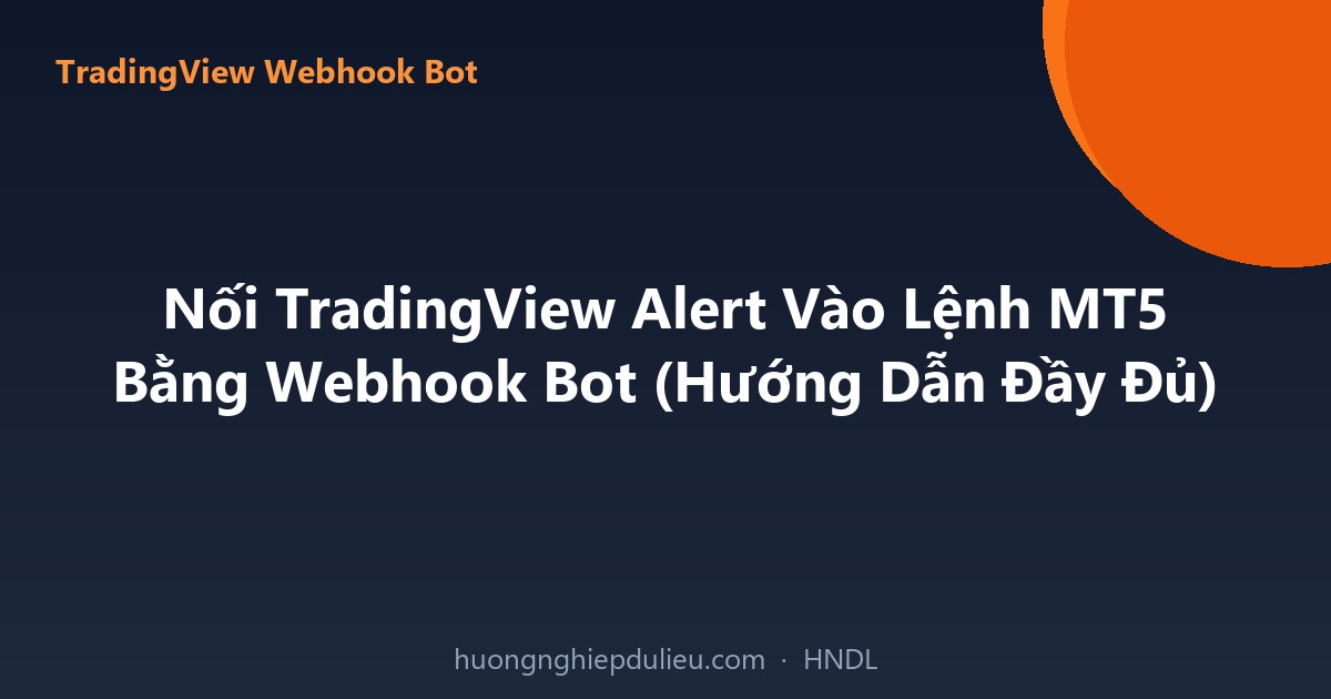 Nối TradingView Alert Vào Lệnh MT5 Bằng Webhook Bot (Hướng Dẫn Đầy Đủ)