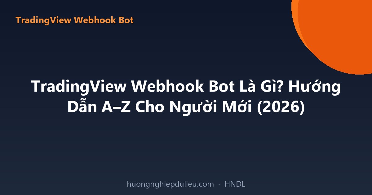 TradingView Webhook Bot Là Gì? Hướng Dẫn A–Z Cho Người Mới (2026)