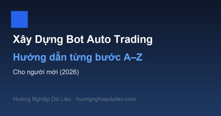 Xây Dựng Bot Auto Trading: Hướng Dẫn Từng Bước Từ A–Z Cho Người Mới (2026)