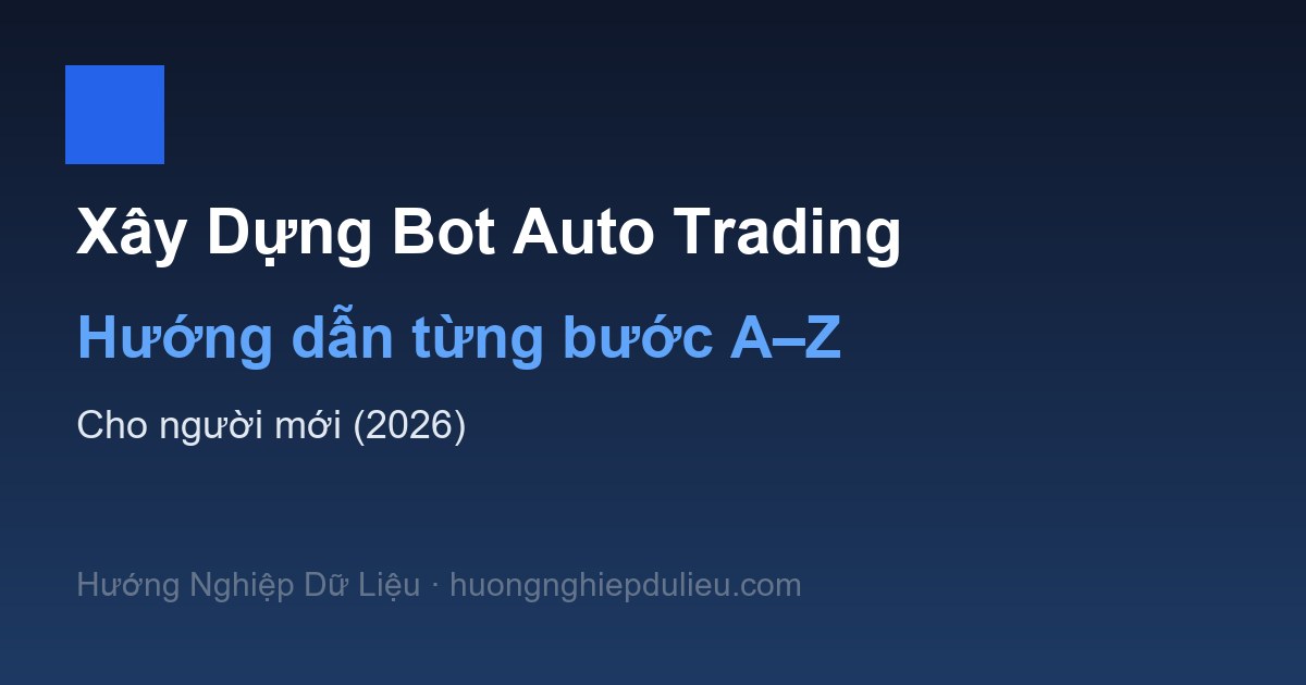 Xây Dựng Bot Auto Trading: Hướng Dẫn Từng Bước Từ A–Z Cho Người Mới (2026)